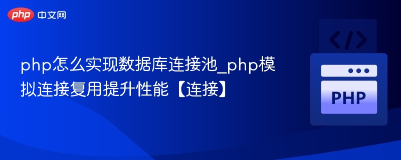 php怎么实现数据库连接池_php模拟连接复用提升性能【连接】