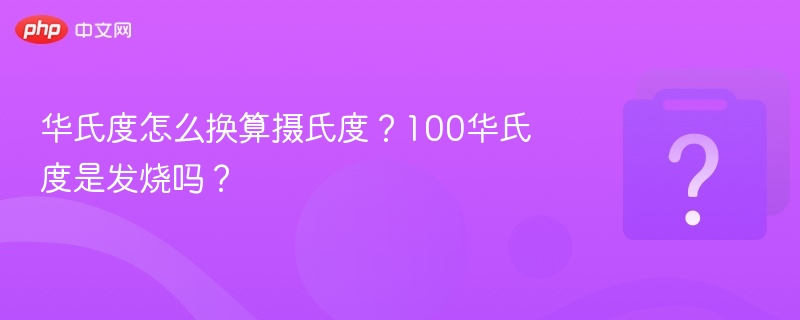 华氏度转摄氏度技巧及100度是否发烧详解