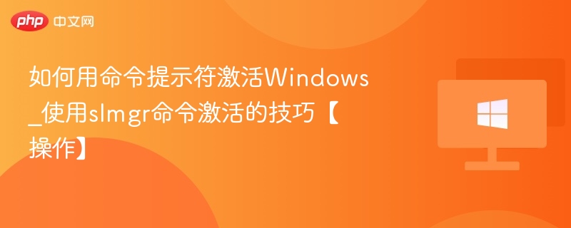 如何用命令提示符激活Windows_使用slmgr命令激活的技巧【操作】