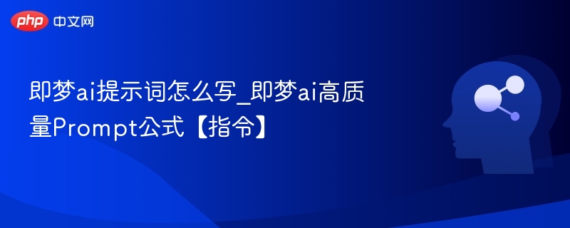 即梦AI提示词怎么写？高效Prompt公式解析