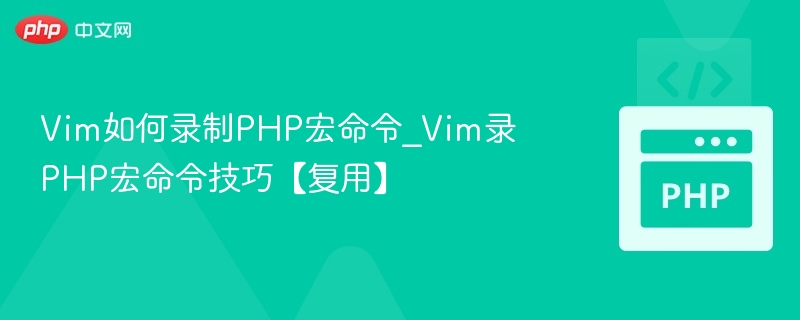 Vim如何录制PHP宏命令_Vim录PHP宏命令技巧【复用】