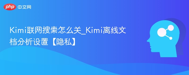Kimi联网关闭方法及离线设置教程