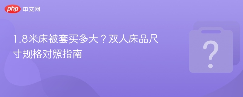 1.8米床被套选几尺？双人床尺寸对照表