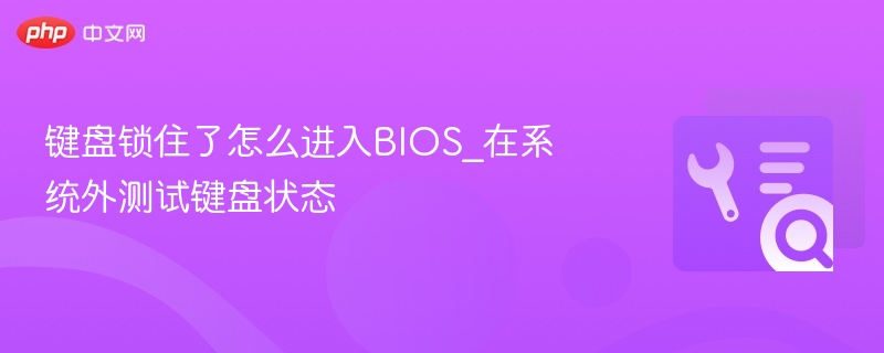 键盘锁住了怎么进入BIOS_在系统外测试键盘状态