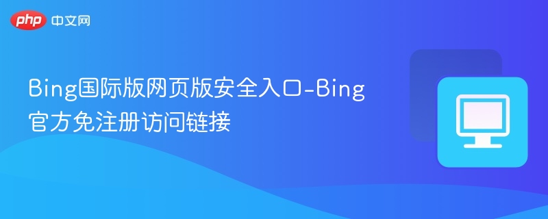 Bing国际版安全访问入口及链接
