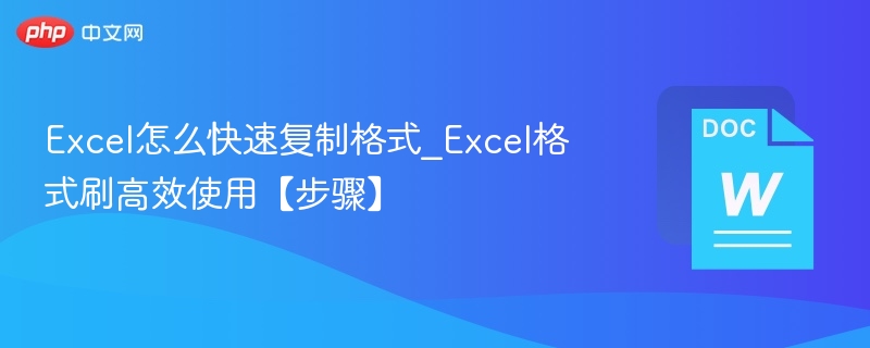 Excel怎么快速复制格式_Excel格式刷高效使用【步骤】