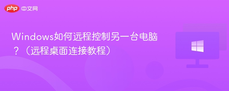 Windows如何远程控制另一台电脑？（远程桌面连接教程）