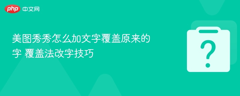 美图秀秀文字覆盖技巧详解