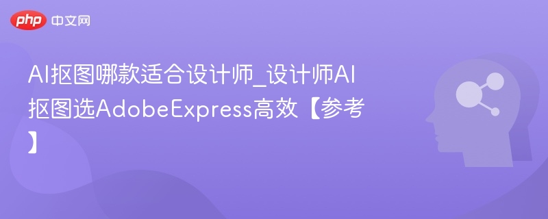 AI抠图工具推荐：AdobeExpress高效实用