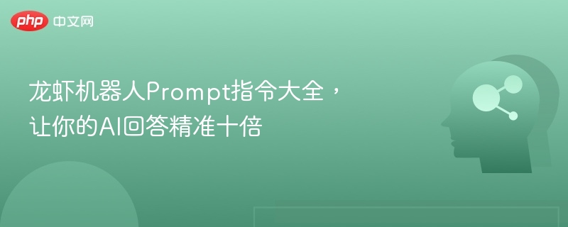 龙虾机器人Prompt指令大全，让你的AI回答精准十倍