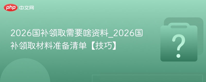 2026国补领取材料与准备攻略