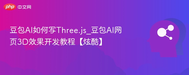 豆包AI如何打造Three.js炫酷3D效果