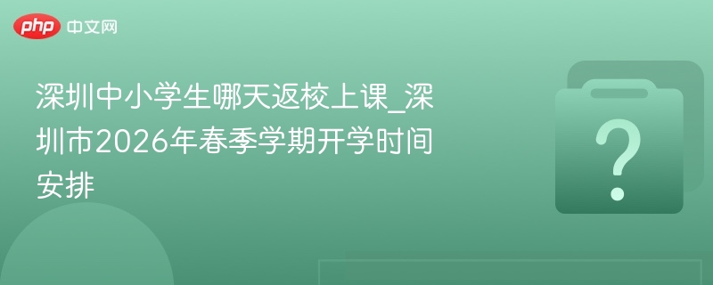 深圳中小学2026年春季开学时间出炉