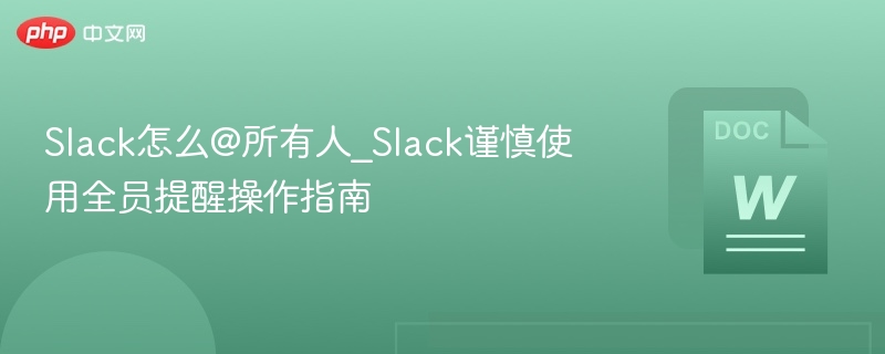 Slack怎么@所有人_Slack谨慎使用全员提醒操作指南
