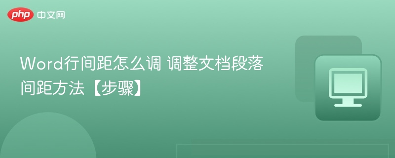 Word行间距怎么调 调整文档段落间距方法【步骤】