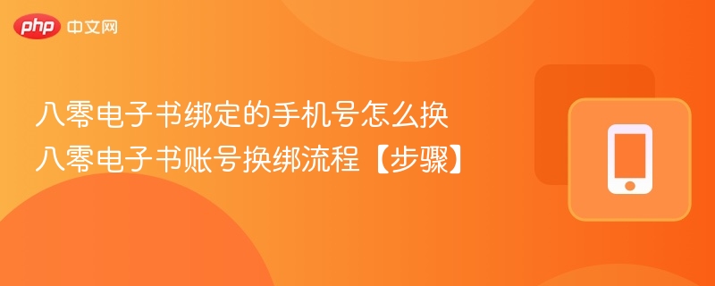 八零电子书绑定的手机号怎么换 八零电子书账号换绑流程【步骤】