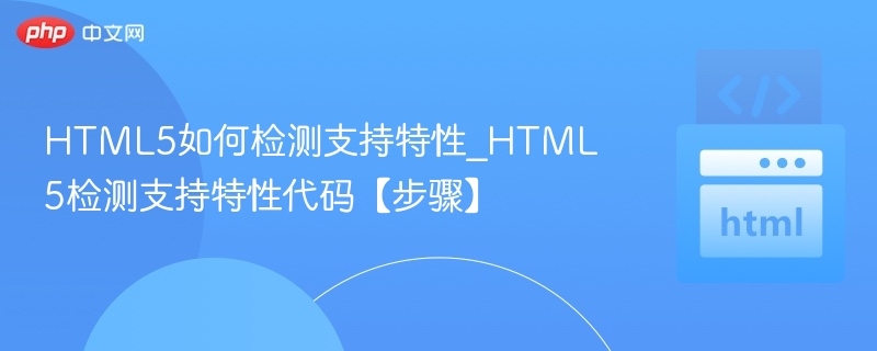 HTML5如何检测支持特性_HTML5检测支持特性代码【步骤】
