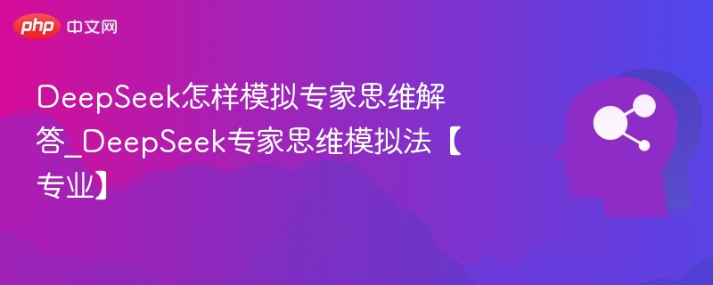 DeepSeek怎样模拟专家思维解答_DeepSeek专家思维模拟法【专业】