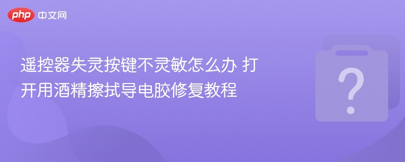遥控器按键失灵怎么修？酒精擦拭导电胶修复教程