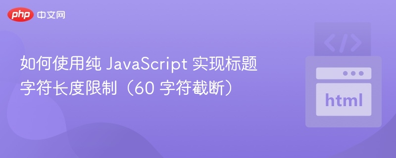 如何使用纯 JavaScript 实现标题字符长度限制（60 字符截断）

