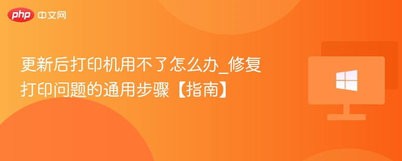 更新后打印机用不了？修复方法全解析