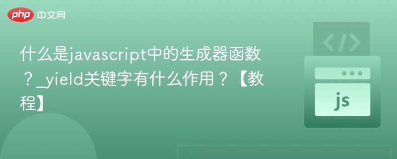 JavaScript生成器函数与yield使用解析
