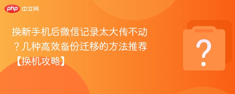 换新手机微信备份迁移全攻略