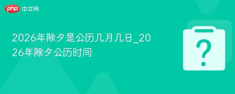 2026年除夕是公历几月几日_2026年除夕公历时间