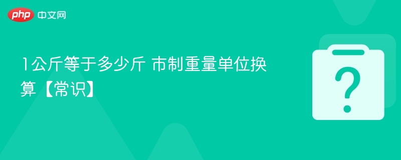 1公斤等于多少斤？换算方法全解析