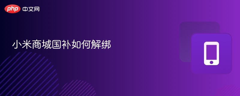 小米商城国补解绑步骤详解