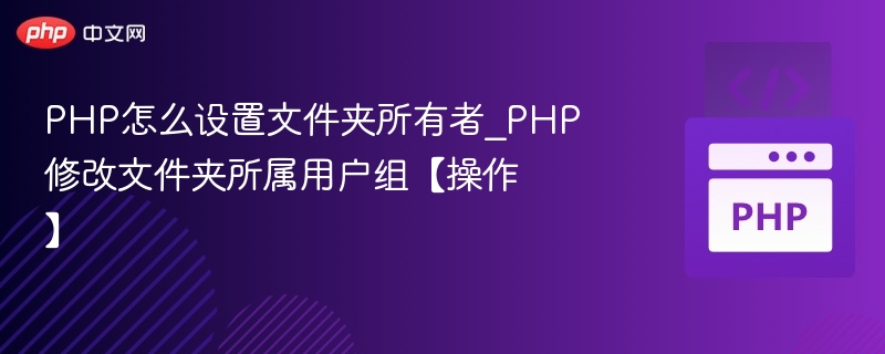PHP怎么设置文件夹所有者_PHP修改文件夹所属用户组【操作】