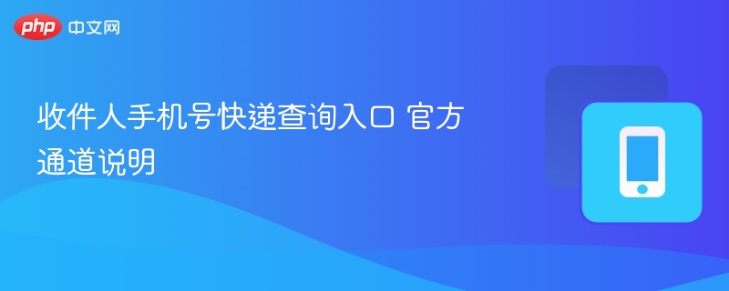 快递查询官方入口：收件人手机号怎么查