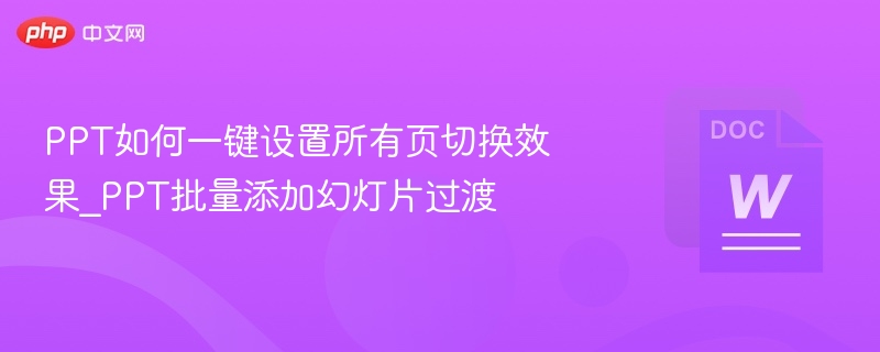 PPT如何一键设置所有页切换效果_PPT批量添加幻灯片过渡