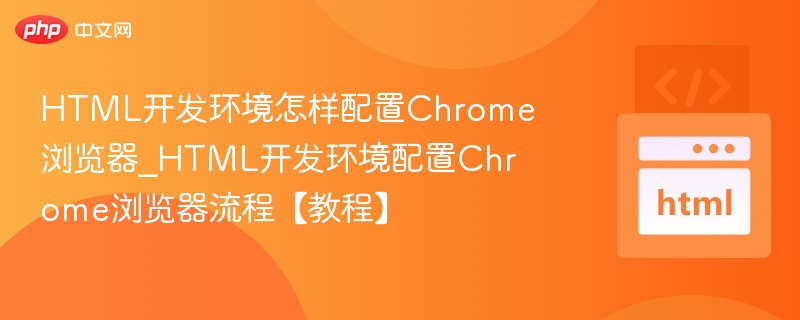 HTML环境配置：Chrome浏览器设置教程