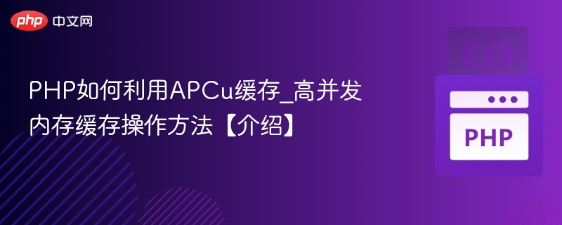 PHP如何利用APCu缓存_高并发内存缓存操作方法【介绍】