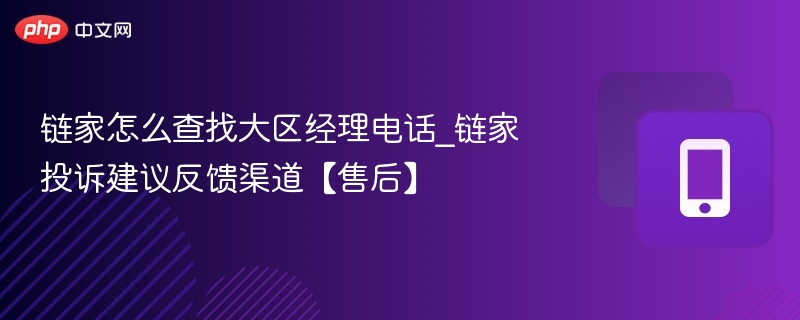 链家怎么查找大区经理电话_链家投诉建议反馈渠道【售后】