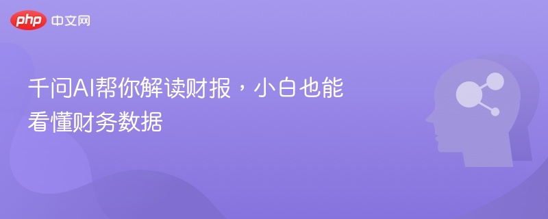 千问AI解析财报，小白轻松看懂数据