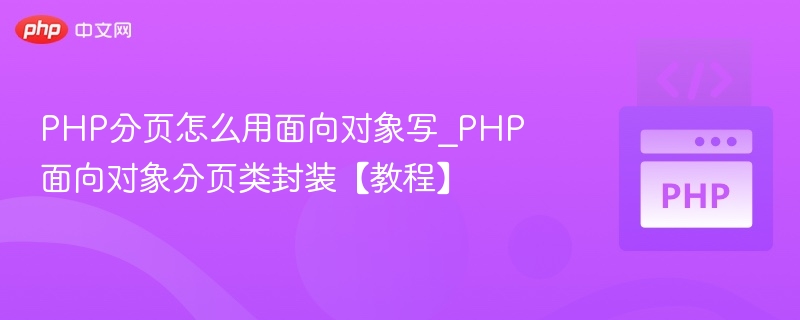 PHP分页怎么用面向对象写_PHP面向对象分页类封装【教程】
