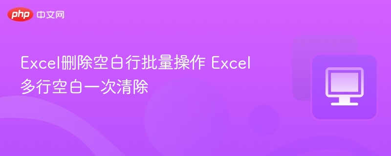 Excel删除空白行批量操作 Excel多行空白一次清除