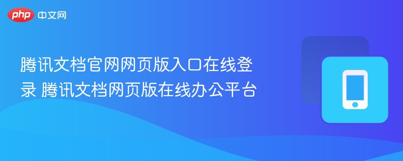 腾讯文档官网入口及使用教程