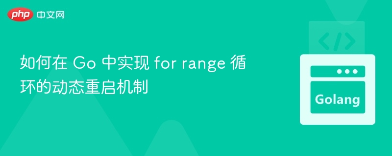 Go 中 for range 动态重启实现方法
