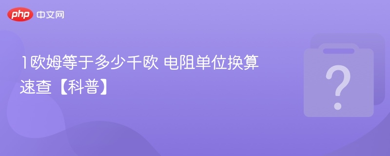 1欧姆等于多少千欧？电阻换算表