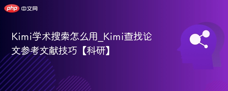 Kimi学术搜索怎么用_Kimi查找论文参考文献技巧【科研】