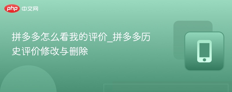 拼多多怎么看我的评价_拼多多历史评价修改与删除