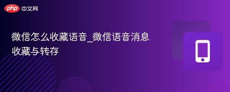 微信收藏语音方法及转存技巧