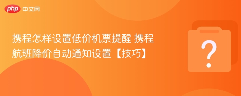 携程低价机票提醒怎么设置