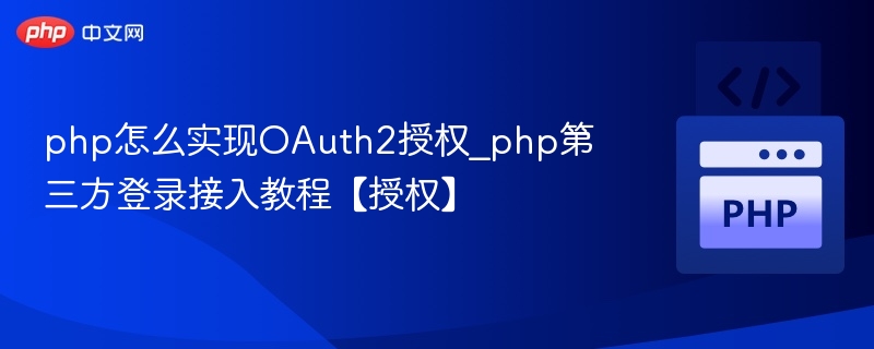 php怎么实现OAuth2授权_php第三方登录接入教程【授权】