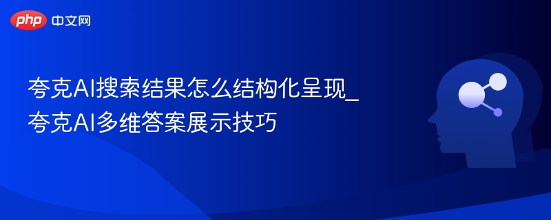 夸克AI搜索结果怎么结构化呈现_夸克AI多维答案展示技巧