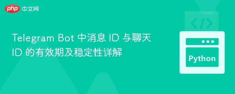 Telegram Bot 中消息 ID 与聊天 ID 的有效期及稳定性详解
