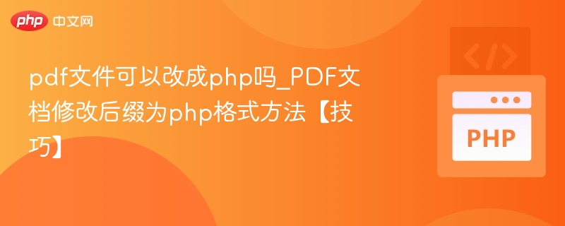 pdf文件可以改成php吗_PDF文档修改后缀为php格式方法【技巧】